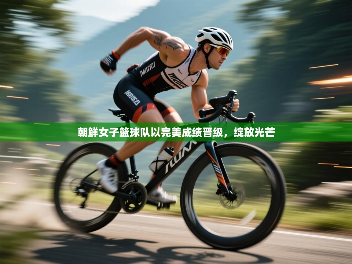云开体育官方app下载-朝鲜女子篮球队以完美成绩晋级,绽放光芒 第4张