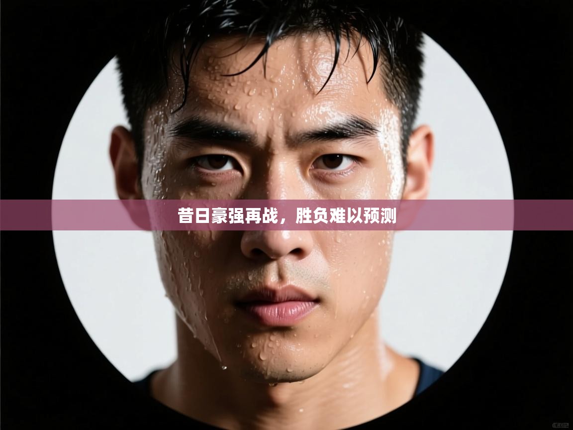 开云体育苹果版下载-昔日豪强再战，胜负难以预测  第4张