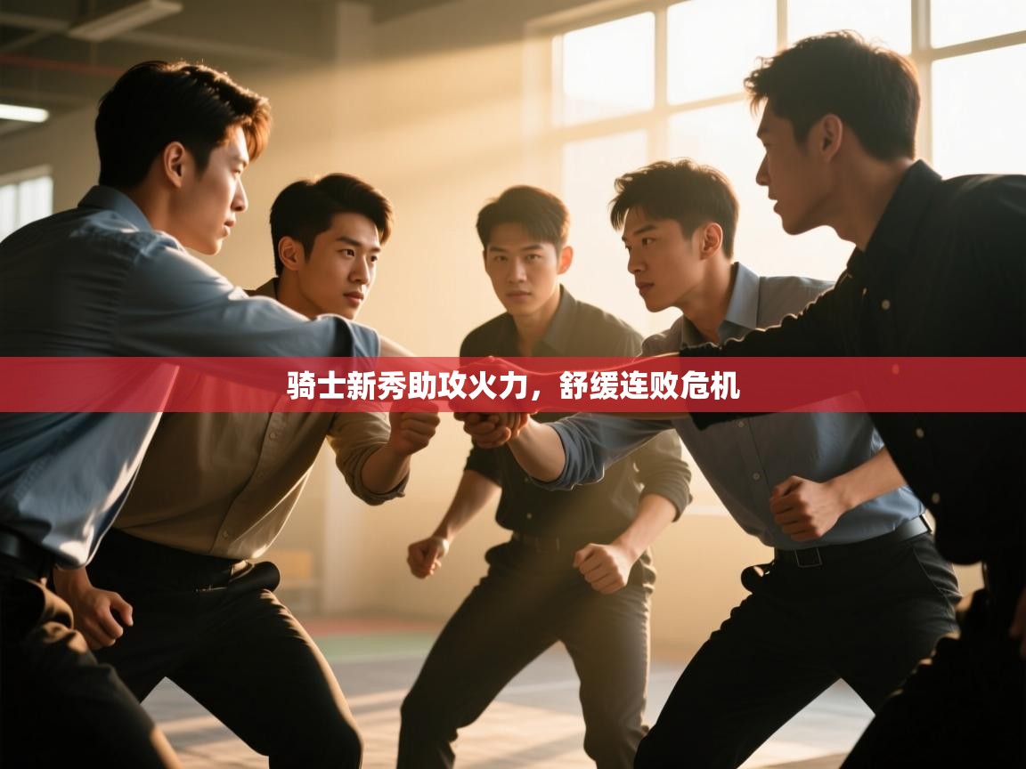 云开官网-骑士新秀助攻火力，舒缓连败危机  第1张