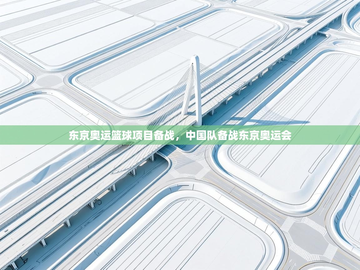 云开体育官网登录入口手机版-东京奥运篮球项目备战，中国队备战东京奥运会  第3张