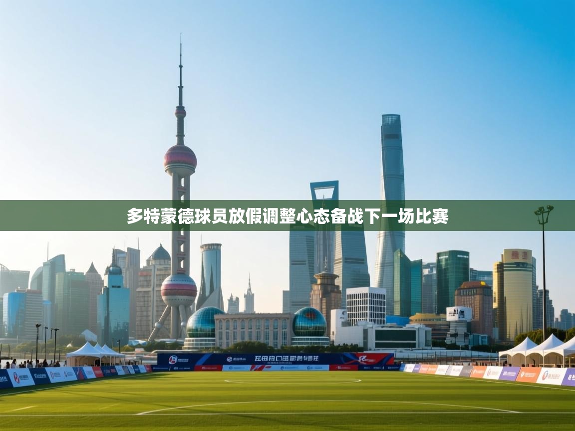 开云kaiyun体育app入口下载官网-多特蒙德球员放假调整心态备战下一场比赛  第4张