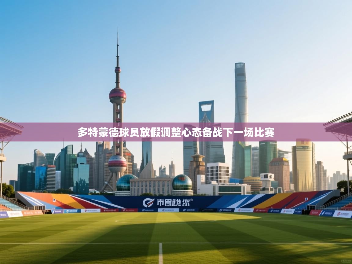 开云kaiyun体育app入口下载官网-多特蒙德球员放假调整心态备战下一场比赛  第3张