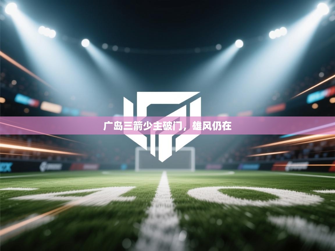 开云体育在线登录-广岛三箭少主破门，雄风仍在  第2张