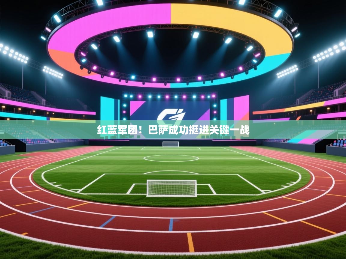 开云体育入口手机版-红蓝军团！巴萨成功挺进关键一战  第3张